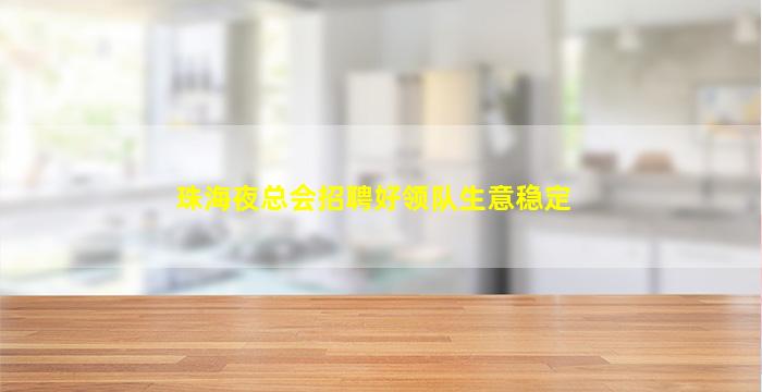 珠海夜总会招聘好领队生意稳定